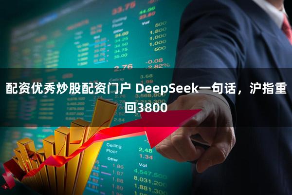 配资优秀炒股配资门户 DeepSeek一句话，沪指重回3800