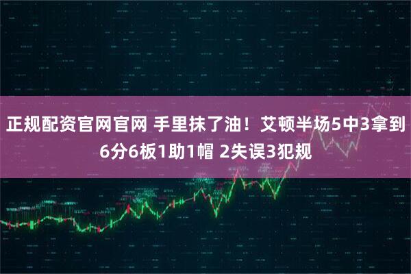 正规配资官网官网 手里抹了油！艾顿半场5中3拿到6分6板1助1帽 2失误3犯规